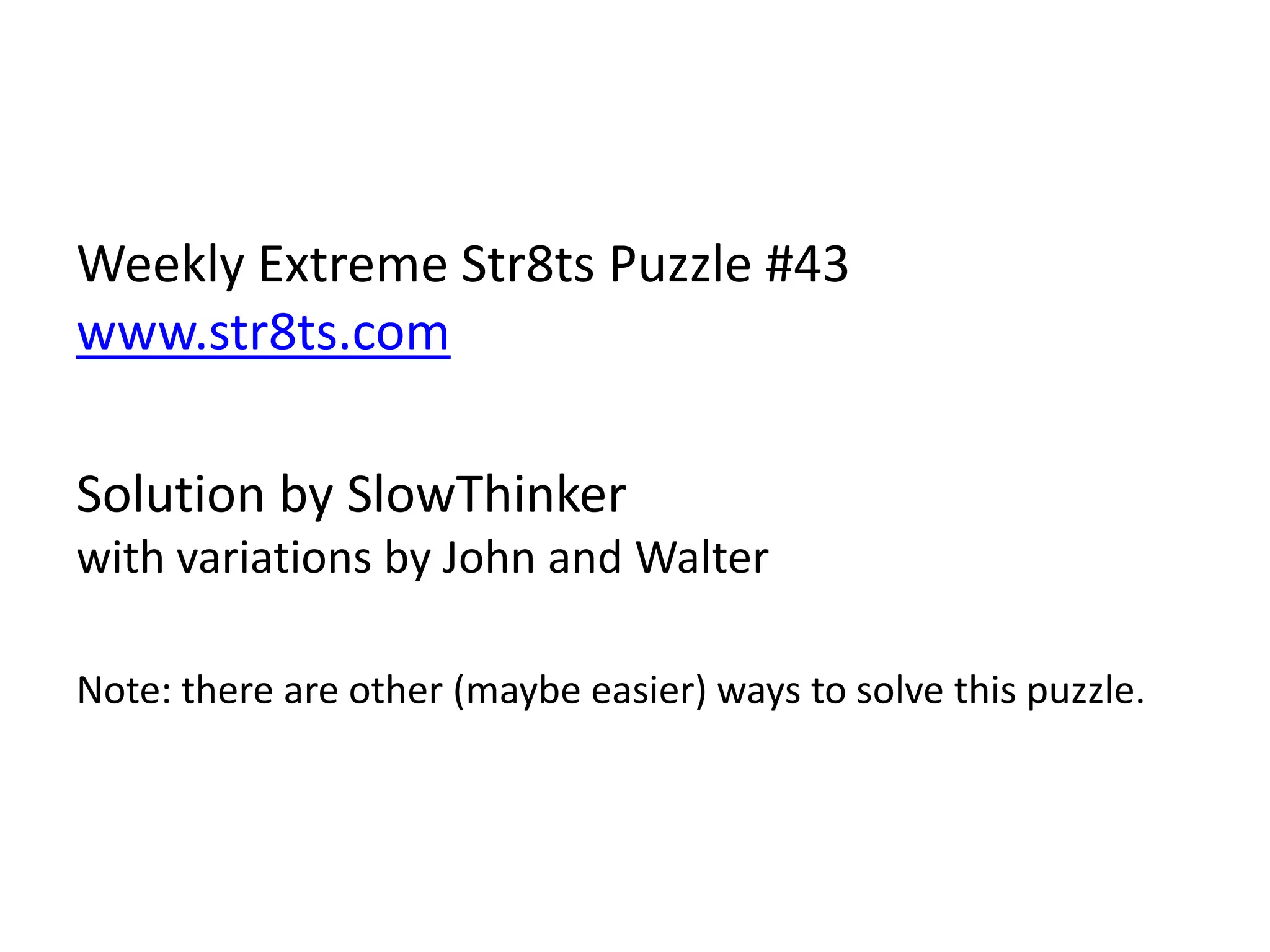 Weekly Extreme Str8ts Puzzle #43www.str8ts.comSolution by SlowThinkerwith variations by John and WalterNote: there are other (maybe easier) ways to solve this puzzle.