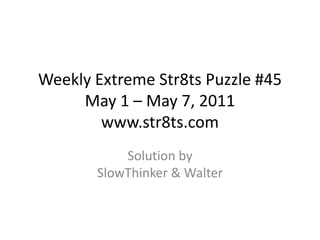 Weekly Extreme Str8ts Puzzle #45 May 1 – May 7, 2011www.str8ts.com Solution bySlowThinker & Walter 