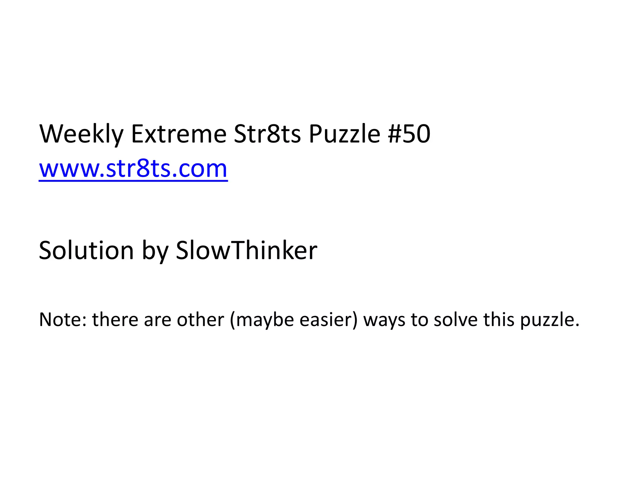 Weekly Extreme Str8ts Puzzle #50
www.str8ts.com
Solution by SlowThinker
Note: there are other (maybe easier) ways to solve this puzzle.
 