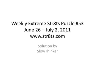 Weekly Extreme Str8ts Puzzle #53 June 26 – July 2, 2011www.str8ts.com Solution bySlowThinker 