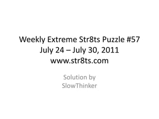 Weekly Extreme Str8ts Puzzle #57 July 24 – July 30, 2011www.str8ts.com Solution bySlowThinker 