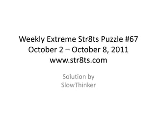 Weekly Extreme Str8ts Puzzle #67 October 2 – October 8, 2011www.str8ts.com Solution bySlowThinker 