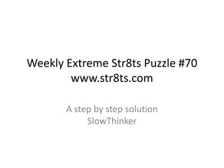 Weekly Extreme Str8ts Puzzle #70
        www.str8ts.com

       A step by step solution
            SlowThinker
 