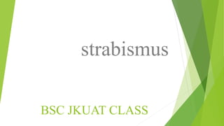 BSC JKUAT CLASS
strabismus
 