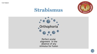 Strabismus
Orthophoria
Perfect ocular
alignment in the
absence of any
stimulus for fusion
22
Core Subject
 