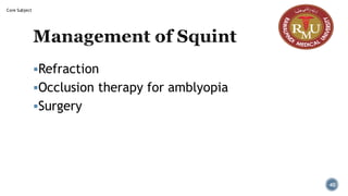 Management of Squint
▪Refraction
▪Occlusion therapy for amblyopia
▪Surgery
40
Core Subject
 