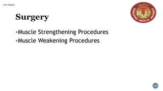 Surgery
▪Muscle Strengthening Procedures
▪Muscle Weakening Procedures
41
Core Subject
 