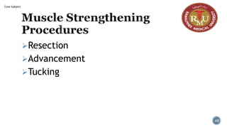 Muscle Strengthening
Procedures
➢Resection
➢Advancement
➢Tucking
42
Core Subject
 