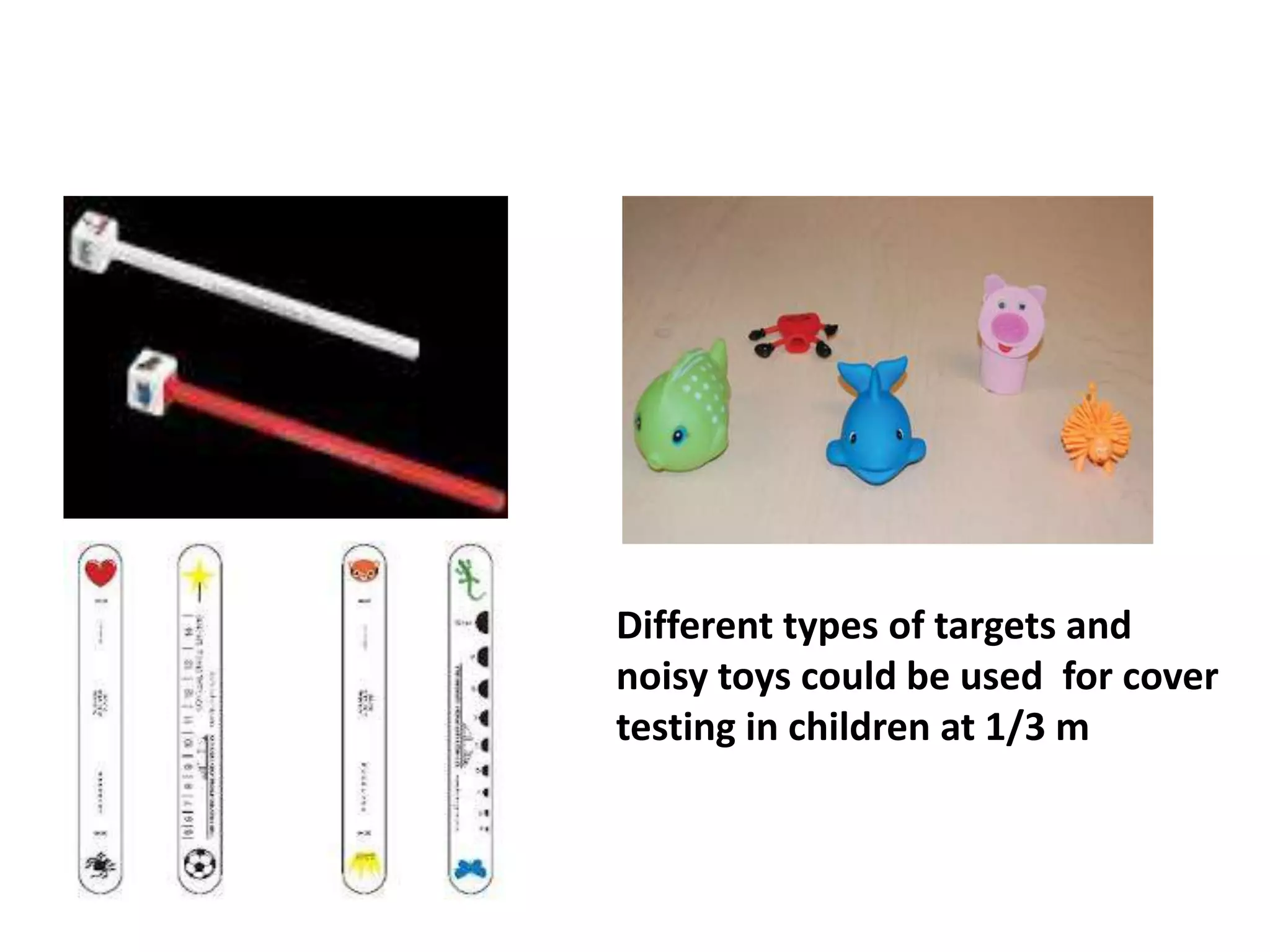 Different types of targets and
noisy toys could be used for cover
testing in children at 1/3 m
 
