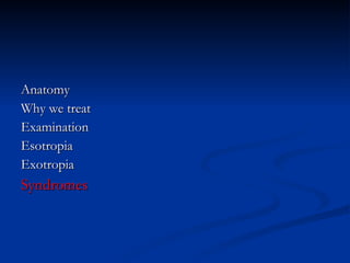 Anatomy Why we treat Examination Esotropia Exotropia Syndromes 