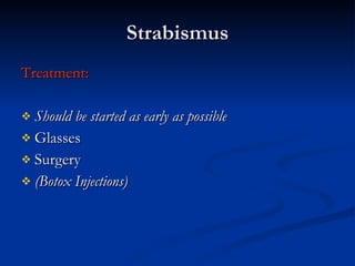 Strabismus Treatment: Should be started as early as possible Glasses Surgery (Botox Injections) 