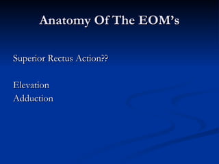 Anatomy Of The EOM’s Superior Rectus Action?? Elevation Adduction 