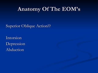 Anatomy Of The EOM’s Superior Oblique Action?? Intorsion Depression Abduction 