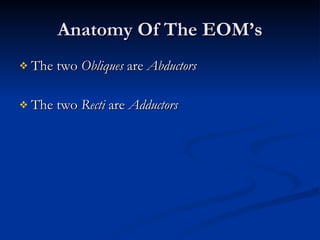Anatomy Of The EOM’s The two  Obliques  are  Abductors The two  Recti  are  Adductors 
