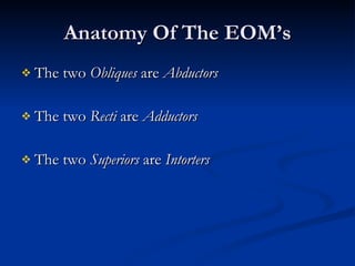 Anatomy Of The EOM’s The two  Obliques  are  Abductors The two  Recti  are  Adductors The two  Superiors  are  Intorters 
