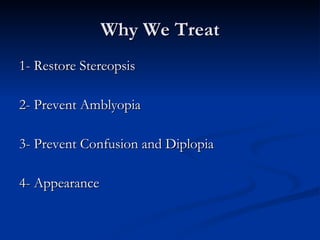 Why We Treat 1- Restore Stereopsis 2- Prevent Amblyopia 3- Prevent Confusion and Diplopia 4- Appearance 