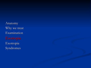 Anatomy Why we treat Examination Esotropia Exotropia Syndromes 