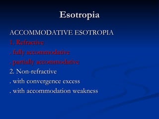 Esotropia ACCOMMODATIVE ESOTROPIA 1. Refractive . fully accommodative . partially accommodative 2. Non-refractive . with convergence excess . with accommodation weakness 
