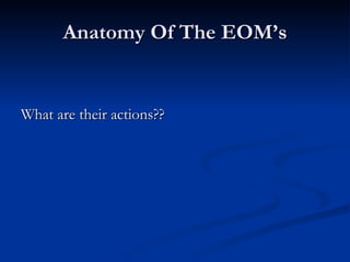 Anatomy Of The EOM’s What are their actions?? 