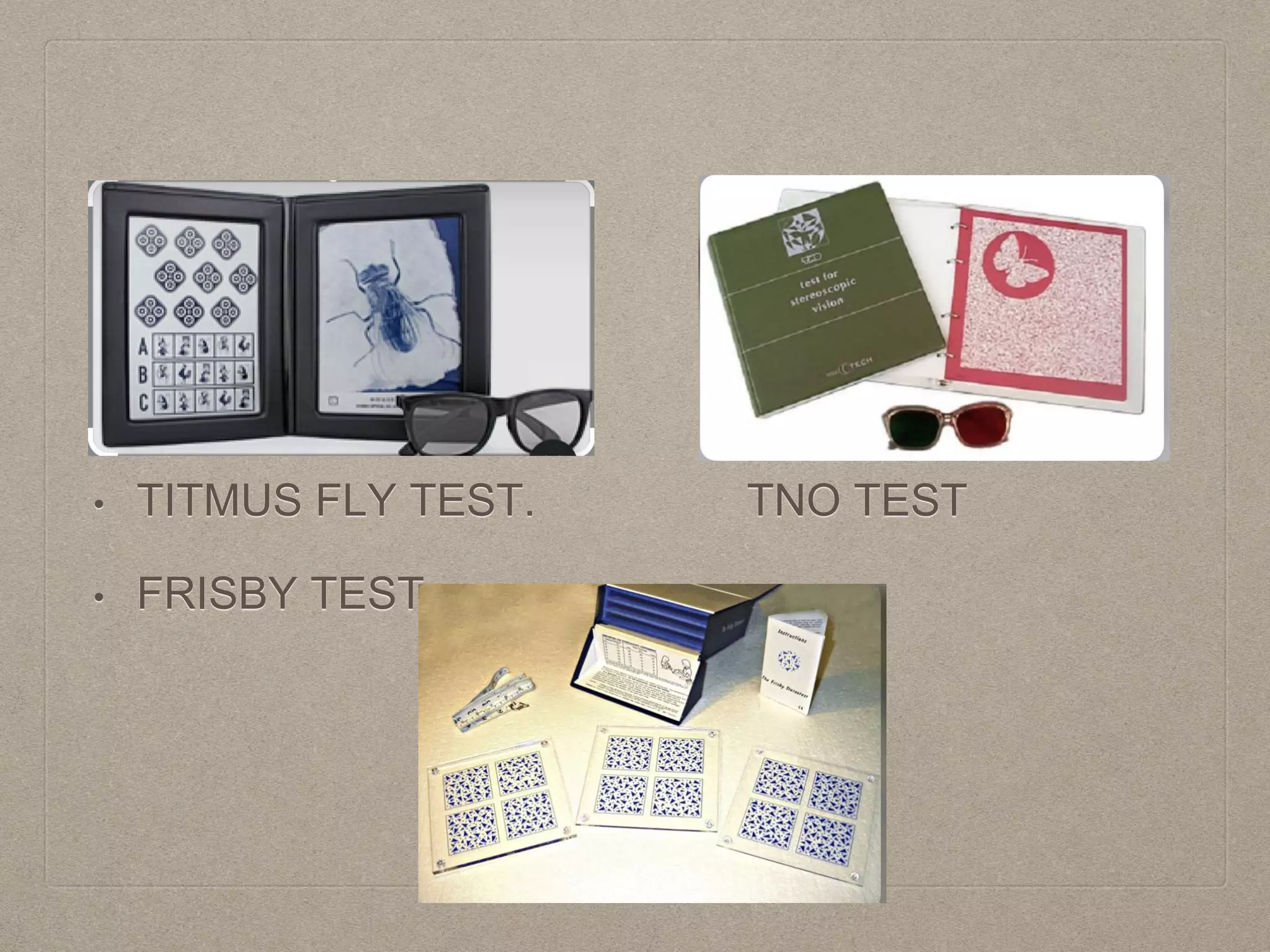 • TITMUS FLY TEST. TNO TEST
• FRISBY TEST
 