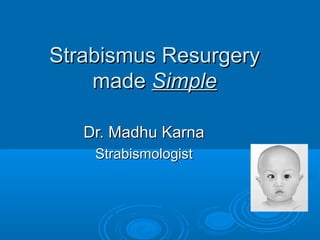 Strabismus ResurgeryStrabismus Resurgery
mademade SimpleSimple
Dr. Madhu KarnaDr. Madhu Karna
StrabismologistStrabismologist
 