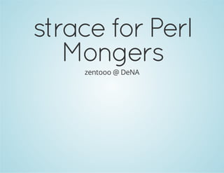 strace for Perl 
Mongers 
zentooo @ DeNA 
 