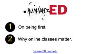 humanizED.csuci.edu
Why online classes matter.
On being first.1
2
 