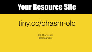 brocansky.com/chasm-olc
Your Resource Site
#OLCInnovate
@brocansky
 