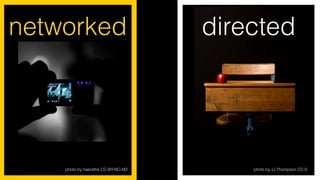 photo by haerathe CC-BY-NC-ND
networked directed
photo by JJ Thompson CC-0
 