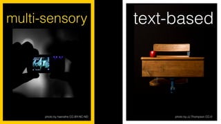 photo by haerathe CC-BY-NC-ND
multi-sensory text-based
photo by JJ Thompson CC-0
 