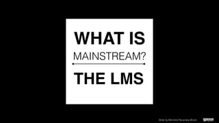 3 LMS Features Students Are Least Satisﬁed With
Engaging in meaningful
interaction with instructors
Engaging in meaningful
interaction with other students
Collaborating on projects for
study groups with other students
Slide by Michelle Pacansky-BrockSource: 2014 ECAR LMS Report https://net.educause.edu/ir/library/pdf/ers1414.pdf
 