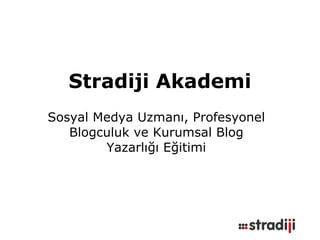 Stradiji Akademi Sosyal Medya Uzmanı, Profesyonel Blogculuk ve Kurumsal Blog Yazarlığı Eğitimi 