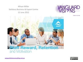 Allison Miller
      Salisbury Business & Export Centre
                 12 June 2012




vanguardvisionsconsulting.com.au
 