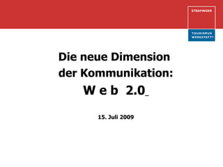 Die neue Dimension
der Kommunikation:
   W e b 2.0
      15. Juli 2009
 