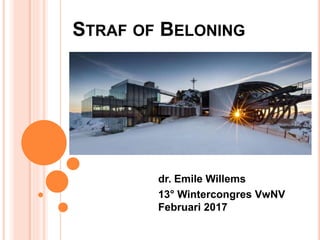 STRAF OF BELONING
dr. Emile Willems
13° Wintercongres VwNV
Februari 2017
 