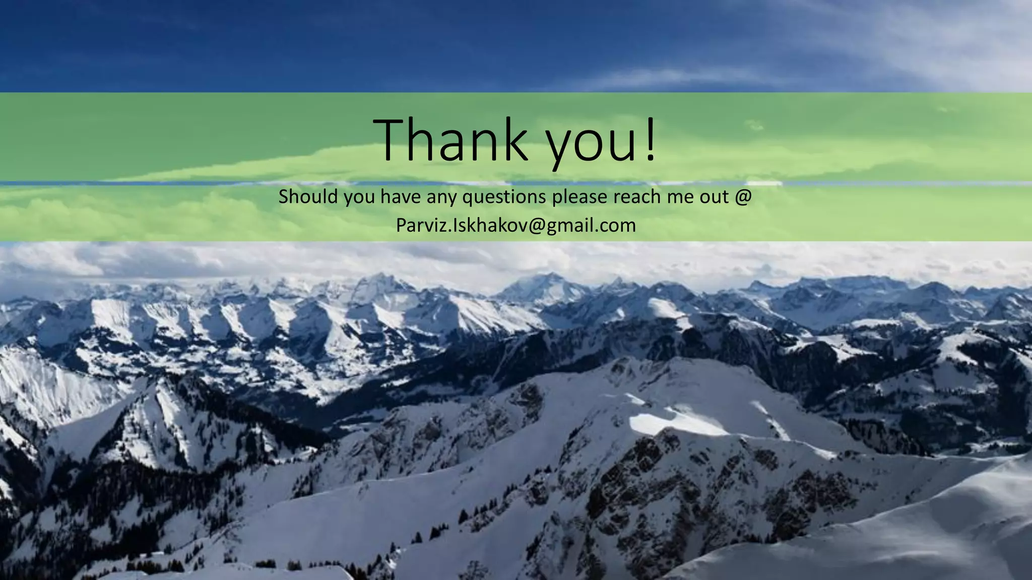 Thank you!
Should you have any questions please reach me out @
Parviz.Iskhakov@gmail.com
 