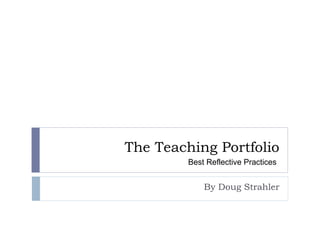 The Teaching Portfolio
Best Reflective Practices

By Doug Strahler

 