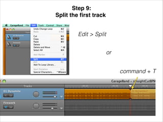 Step 9: !
Split the ﬁrst track!
Edit > Split
or
command + T

 
