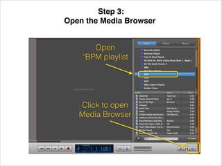 Step 3: !
Open the Media Browser!
Open
“BPM playlist

Click to open
Media Browser

 