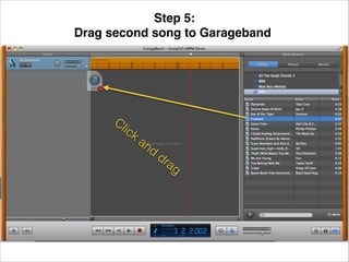 Step 5: !
Drag second song to Garageband!

Cl

ick

an

d

dr
a

g

 