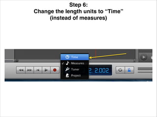 Step 6: !
Change the length units to “Time” !
(instead of measures)!

 
