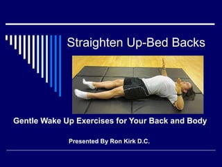 Straighten Up-Bed Backs Gentle Wake Up Exercises for Your Back and Body Presented By Ron Kirk D.C.  