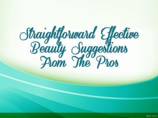 Straightforward Effective
 Beauty Suggestions
   From The Pros
 