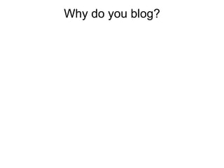 Why do you blog? 