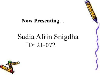 Now Presenting…
Sadia Afrin Snigdha
ID: 21-072
 