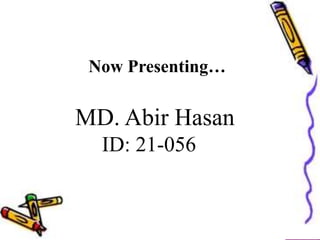 Now Presenting…
MD. Abir Hasan
ID: 21-056
 