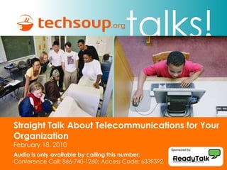 Straight Talk About Telecommunications for Your Organization February 18, 2010 Audio is only available by calling this number: Conference Call: 866-740-1260; Access Code: 6339392 Sponsored by 