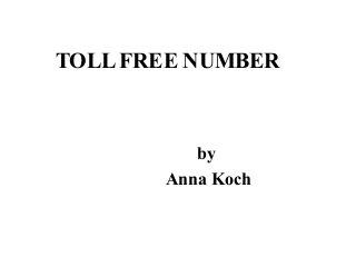 TOLL FREE NUMBER
by
Anna Koch
 
