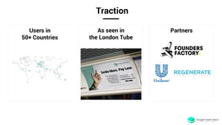 Traction
Users in
50+ Countries
PartnersAs seen in
the London Tube
 
