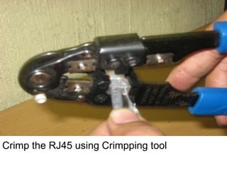 Crimp the RJ45 using Crimpping tool
 